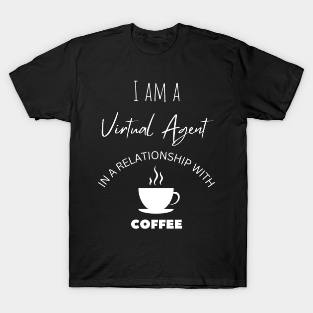 I am a Virtual Agent in a relationship with Coffee T-Shirt by Choyzee